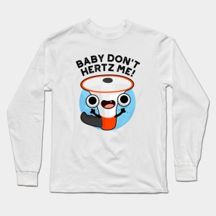 Baby Don't Hertz Me Cute Physics Sound Pun Long Sleeve T-Shirt